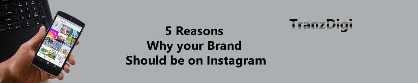 Top 5 Reasons why your Brand Should be on Instagram